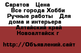 Саратов › Цена ­ 35 000 - Все города Хобби. Ручные работы » Для дома и интерьера   . Алтайский край,Новоалтайск г.